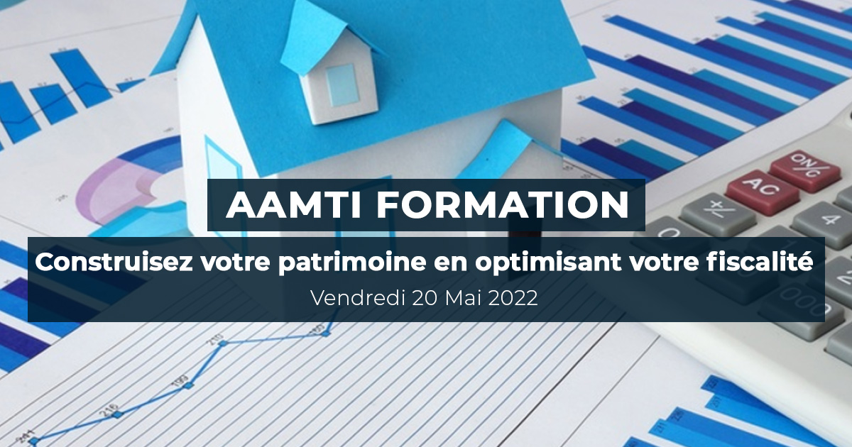 Formation AAMTI "Construisez votre patrimoine en optimisant votre fiscalité"